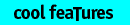 Cool Features